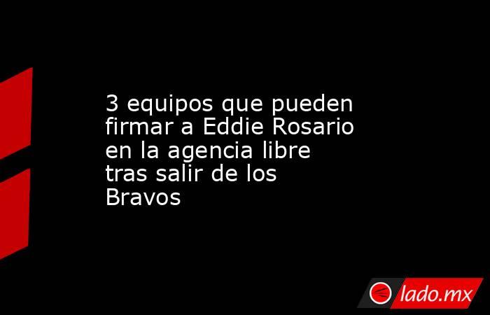 3 equipos que pueden firmar a Eddie Rosario en la agencia libre tras salir de los Bravos. Noticias en tiempo real