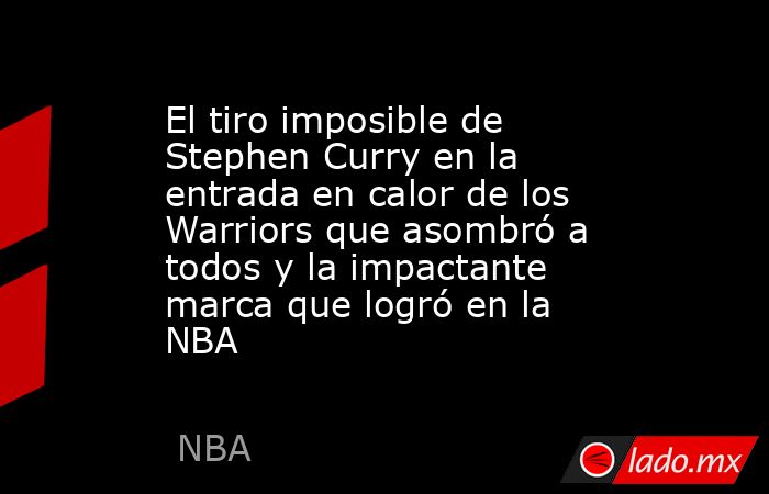 El tiro imposible de Stephen Curry en la entrada en calor de los Warriors que asombró a todos y la impactante marca que logró en la NBA . Noticias en tiempo real
