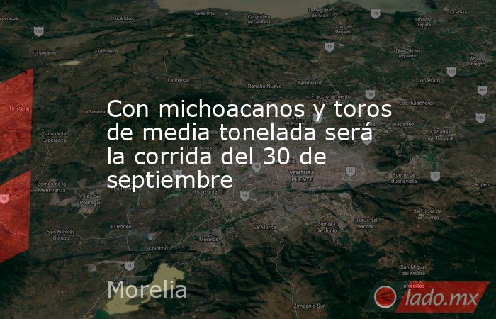 Con michoacanos y toros de media tonelada será la corrida del 30 de septiembre. Noticias en tiempo real