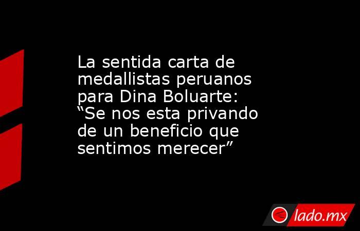 La sentida carta de medallistas peruanos para Dina Boluarte: “Se nos esta privando de un beneficio que sentimos merecer”. Noticias en tiempo real