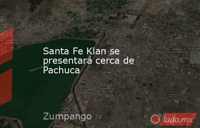 Santa Fe Klan se presentará cerca de Pachuca. Noticias en tiempo real