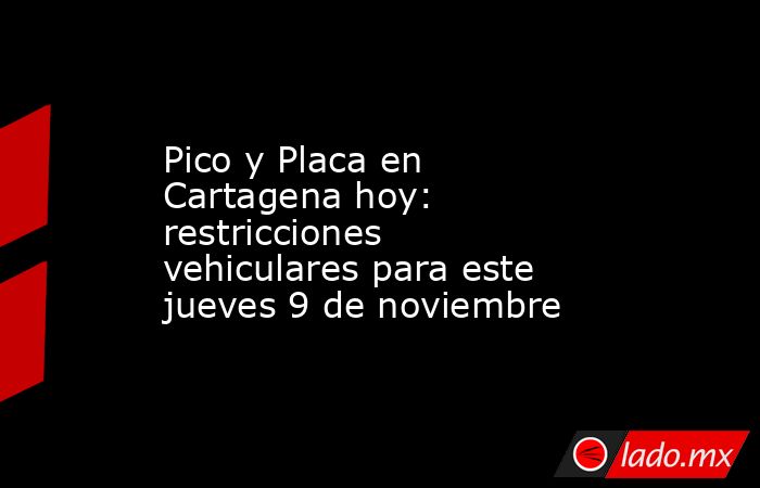 Pico y Placa en Cartagena hoy: restricciones vehiculares para este jueves 9 de noviembre. Noticias en tiempo real