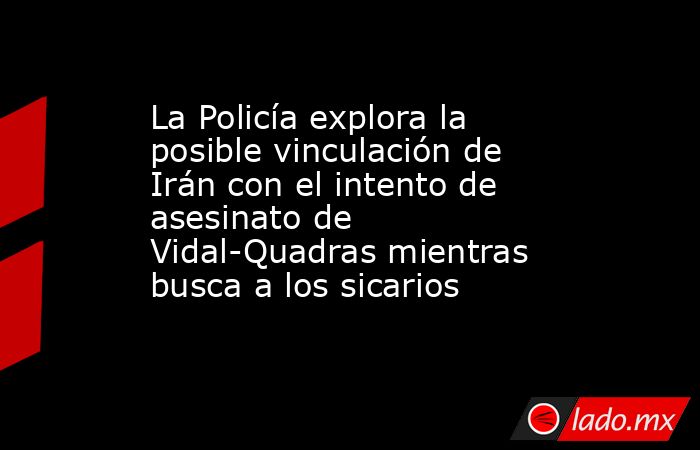 La Policía explora la posible vinculación de Irán con el intento de asesinato de Vidal-Quadras mientras busca a los sicarios. Noticias en tiempo real