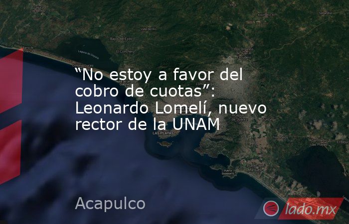 “No estoy a favor del cobro de cuotas”: Leonardo Lomelí, nuevo rector de la UNAM. Noticias en tiempo real