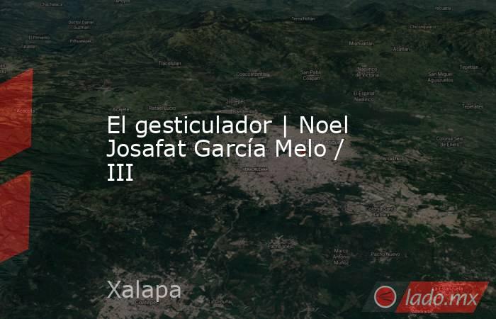 El gesticulador | Noel Josafat García Melo / III. Noticias en tiempo real