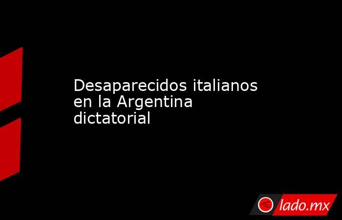 Desaparecidos italianos en la Argentina dictatorial. Noticias en tiempo real