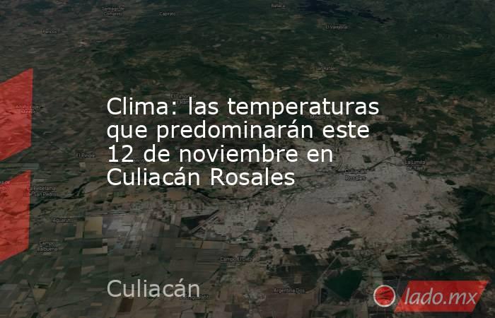 Clima: las temperaturas que predominarán este 12 de noviembre en Culiacán Rosales. Noticias en tiempo real