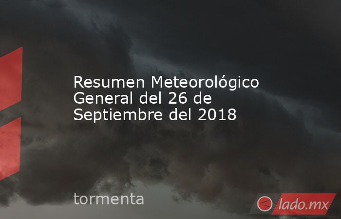 Resumen Meteorológico General del 26 de Septiembre del 2018. Noticias en tiempo real