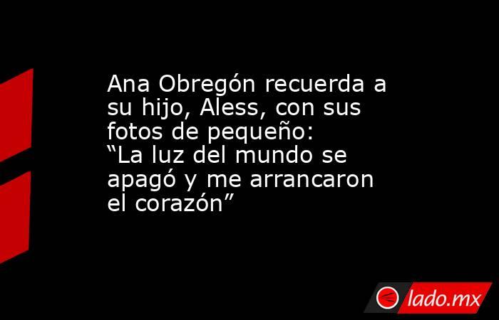 Ana Obregón recuerda a su hijo, Aless, con sus fotos de pequeño: “La luz del mundo se apagó y me arrancaron el corazón”. Noticias en tiempo real