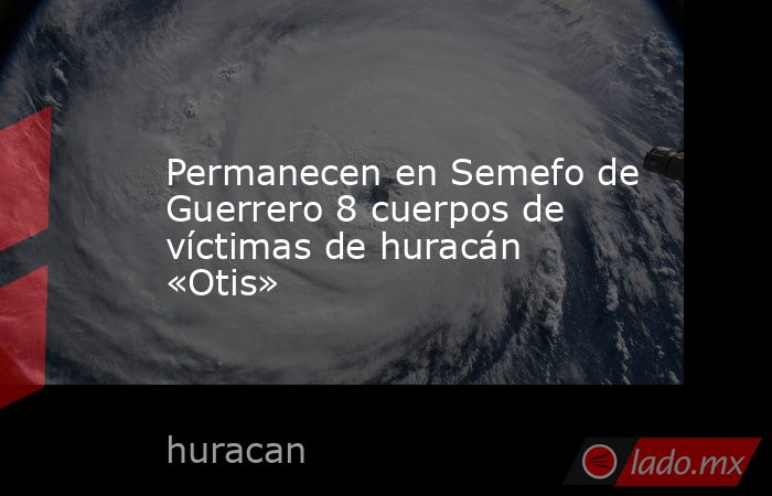 Permanecen en Semefo de Guerrero 8 cuerpos de víctimas de huracán «Otis». Noticias en tiempo real