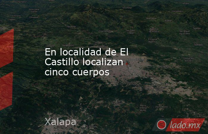 En localidad de El Castillo localizan cinco cuerpos. Noticias en tiempo real