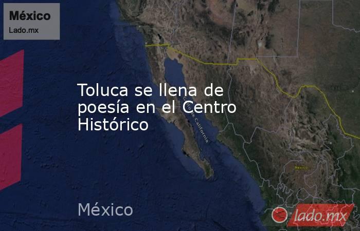 Toluca se llena de poesía en el Centro Histórico. Noticias en tiempo real