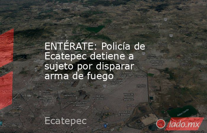 ENTÉRATE: Policía de Ecatepec detiene a sujeto por disparar arma de fuego. Noticias en tiempo real