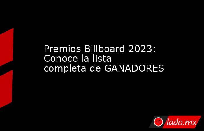 Premios Billboard 2023: Conoce la lista completa de GANADORES. Noticias en tiempo real