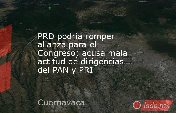 PRD podría romper alianza para el Congreso; acusa mala actitud de dirigencias del PAN y PRI. Noticias en tiempo real