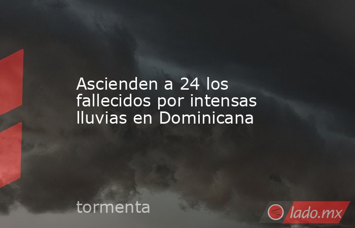 Ascienden a 24 los fallecidos por intensas lluvias en Dominicana. Noticias en tiempo real