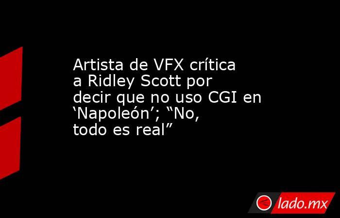 Artista de VFX crítica a Ridley Scott por decir que no uso CGI en ‘Napoleón’; “No, todo es real”. Noticias en tiempo real