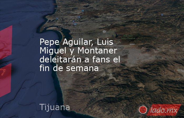 Pepe Aguilar, Luis Miguel y Montaner deleitarán a fans el fin de semana. Noticias en tiempo real