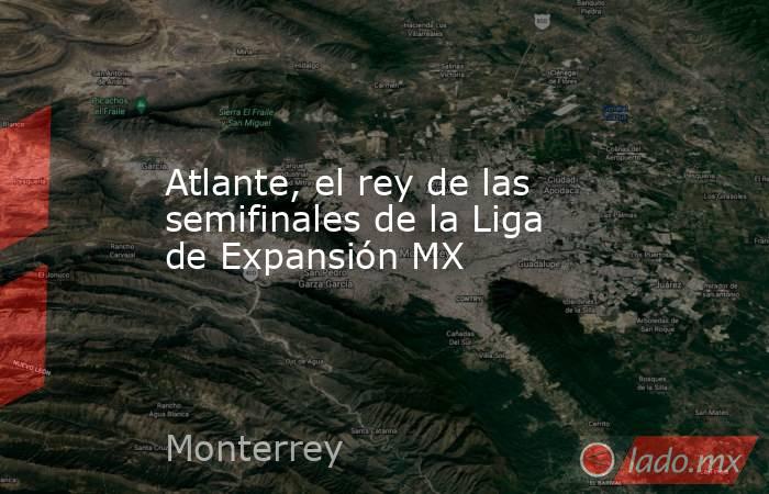 Atlante, el rey de las semifinales de la Liga de Expansión MX. Noticias en tiempo real
