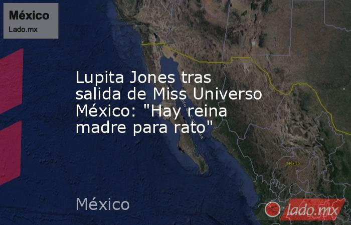 Lupita Jones tras salida de Miss Universo México: 