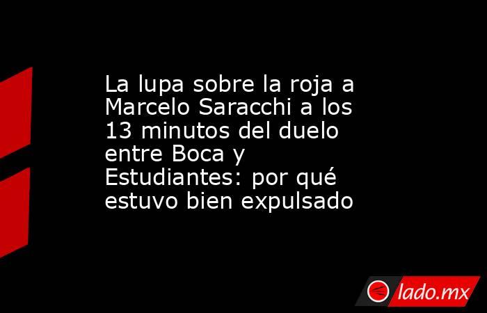 La lupa sobre la roja a Marcelo Saracchi a los 13 minutos del duelo entre Boca y Estudiantes: por qué estuvo bien expulsado. Noticias en tiempo real