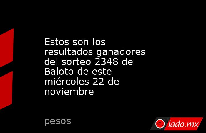 Estos son los resultados ganadores del sorteo 2348 de Baloto de este miércoles 22 de noviembre. Noticias en tiempo real