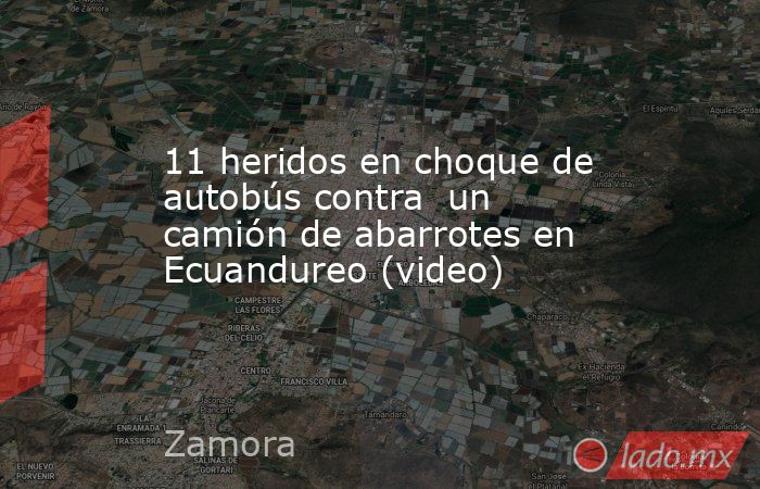 11 heridos en choque de autobús contra  un camión de abarrotes en Ecuandureo (video). Noticias en tiempo real