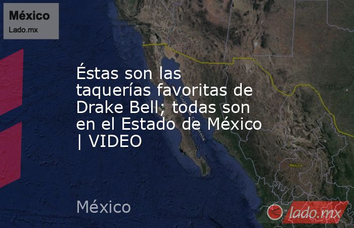 Éstas son las taquerías favoritas de Drake Bell; todas son en el Estado de México | VIDEO. Noticias en tiempo real