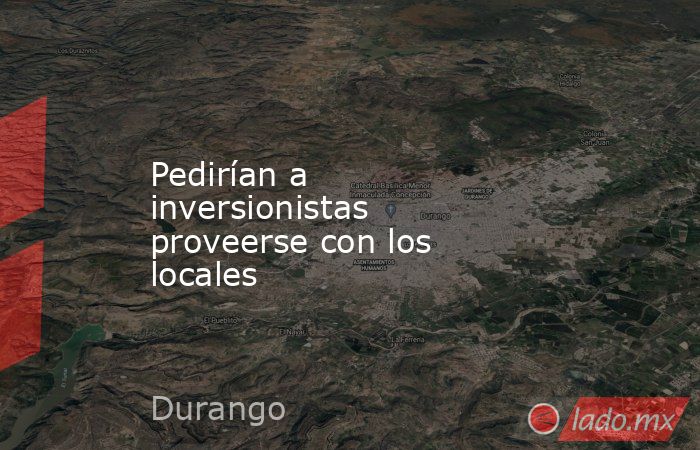 Pedirían a inversionistas proveerse con los locales. Noticias en tiempo real