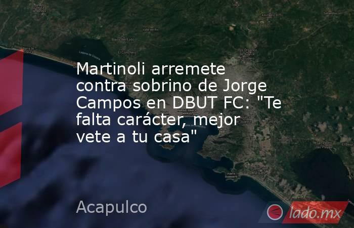 Martinoli arremete contra sobrino de Jorge Campos en DBUT FC: 