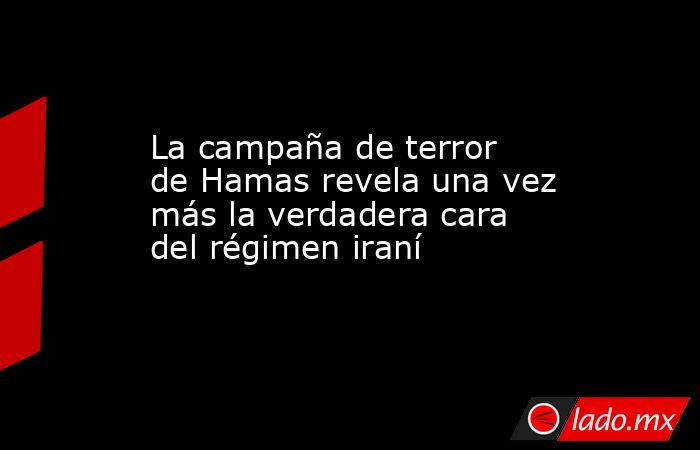 La campaña de terror de Hamas revela una vez más la verdadera cara del régimen iraní. Noticias en tiempo real