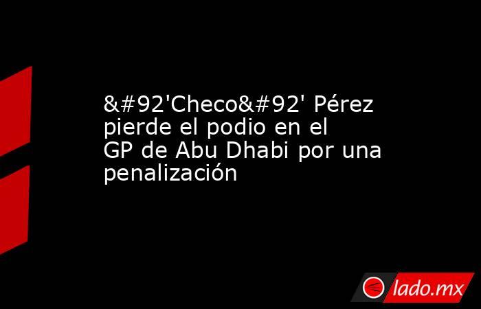 \'Checo\' Pérez pierde el podio en el GP de Abu Dhabi por una penalización. Noticias en tiempo real