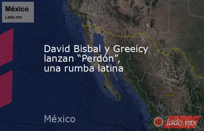 David Bisbal y Greeicy lanzan “Perdón”, una rumba latina. Noticias en tiempo real