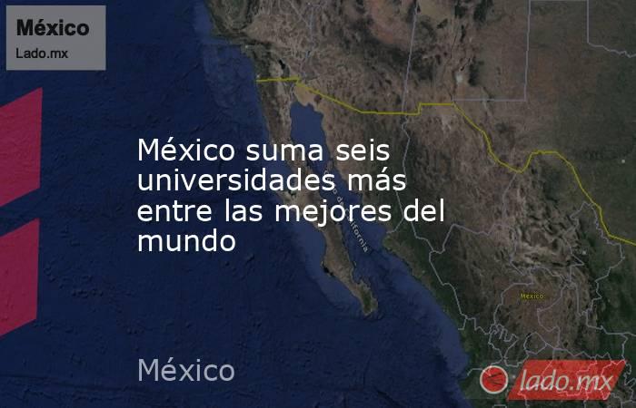 México suma seis universidades más entre las mejores del mundo. Noticias en tiempo real