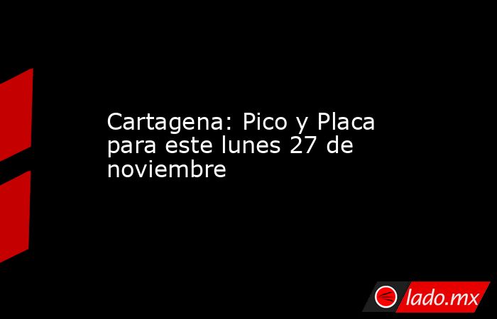 Cartagena: Pico y Placa para este lunes 27 de noviembre. Noticias en tiempo real