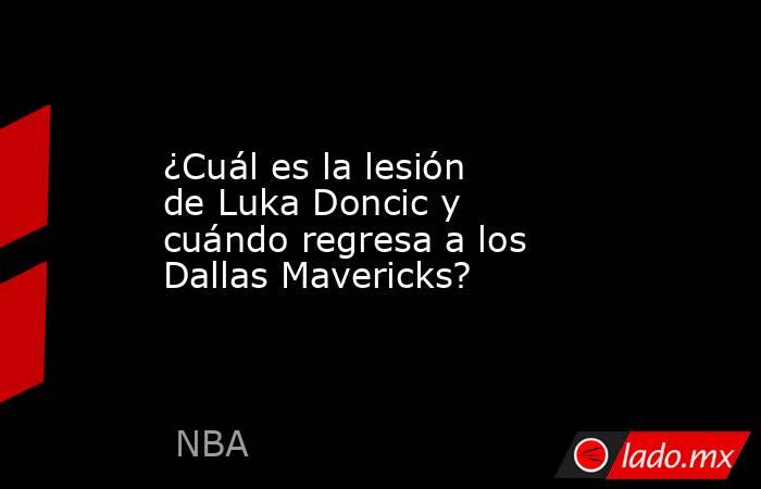 ¿Cuál es la lesión de Luka Doncic y cuándo regresa a los Dallas Mavericks? . Noticias en tiempo real