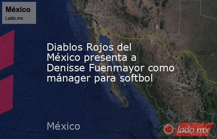 Diablos Rojos del México presenta a Denisse Fuenmayor como mánager para softbol. Noticias en tiempo real