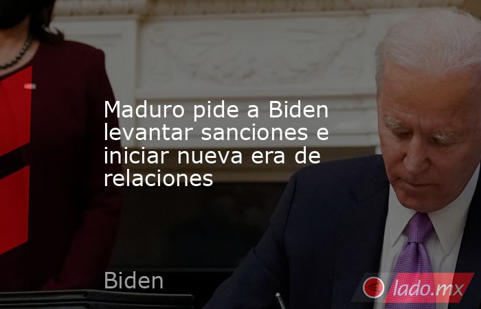 Maduro pide a Biden levantar sanciones e iniciar nueva era de relaciones. Noticias en tiempo real