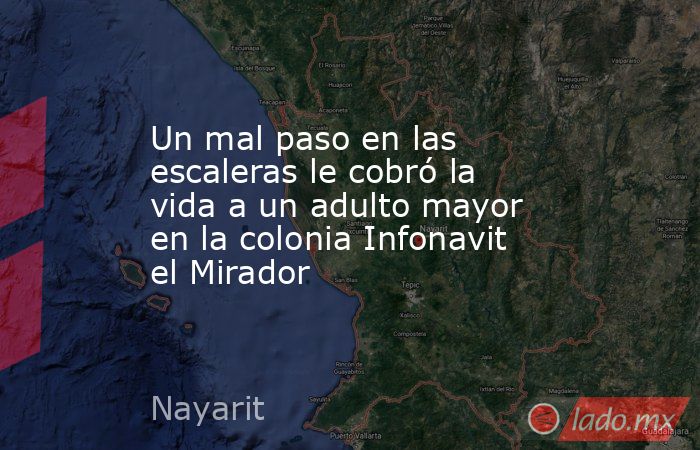 Un mal paso en las escaleras le cobró la vida a un adulto mayor en la colonia Infonavit el Mirador. Noticias en tiempo real