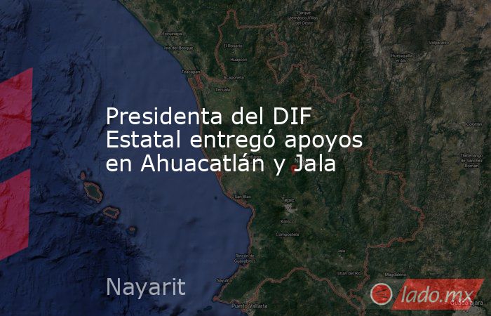 Presidenta del DIF Estatal entregó apoyos en Ahuacatlán y Jala. Noticias en tiempo real