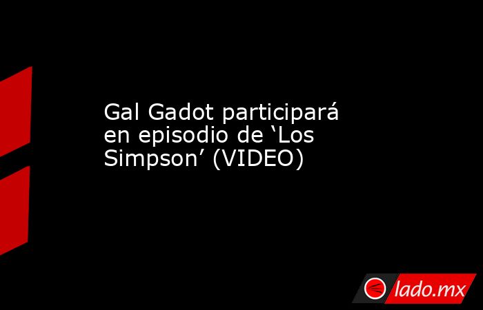 Gal Gadot participará en episodio de ‘Los Simpson’ (VIDEO)

 
. Noticias en tiempo real