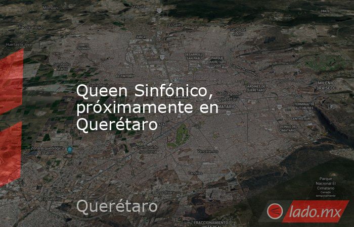 Queen Sinfónico, próximamente en Querétaro. Noticias en tiempo real