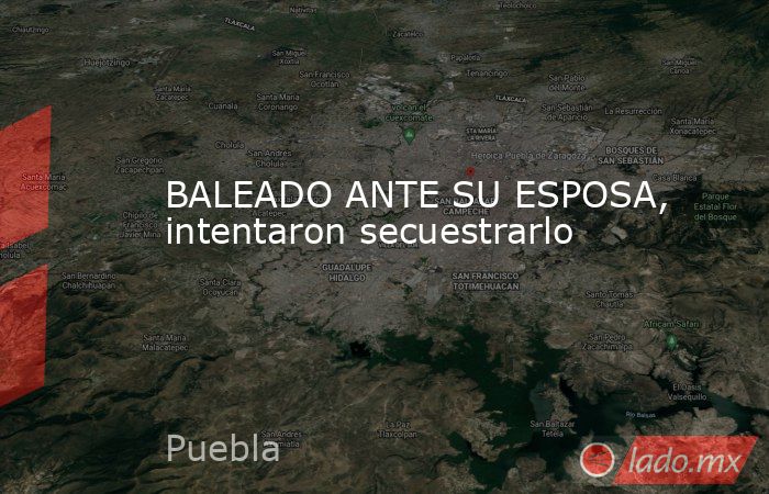 BALEADO ANTE SU ESPOSA, intentaron secuestrarlo. Noticias en tiempo real
