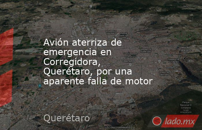 Avión aterriza de emergencia en Corregidora, Querétaro, por una aparente falla de motor. Noticias en tiempo real