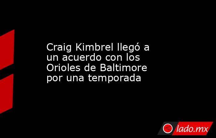 Craig Kimbrel llegó a un acuerdo con los Orioles de Baltimore por una temporada. Noticias en tiempo real
