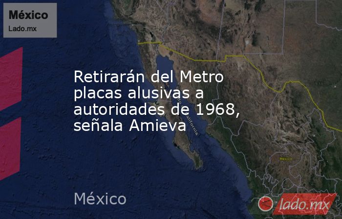 Retirarán del Metro placas alusivas a autoridades de 1968, señala Amieva. Noticias en tiempo real