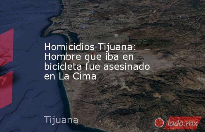 Homicidios Tijuana: Hombre que iba en bicicleta fue asesinado en La Cima. Noticias en tiempo real