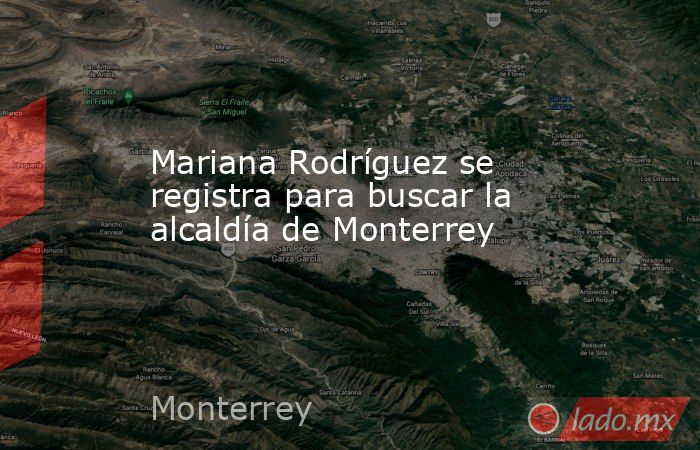 Mariana Rodríguez se registra para buscar la alcaldía de Monterrey. Noticias en tiempo real