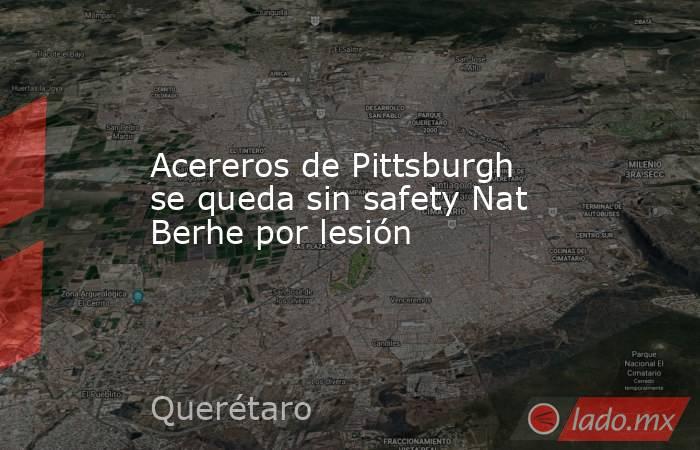Acereros de Pittsburgh se queda sin safety Nat Berhe por lesión. Noticias en tiempo real