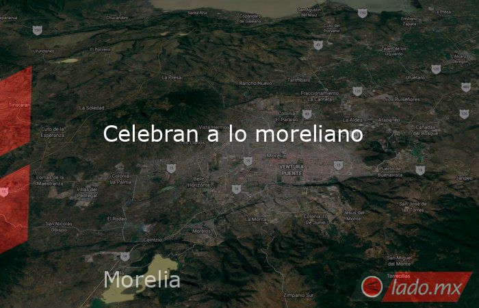 Celebran a lo moreliano. Noticias en tiempo real